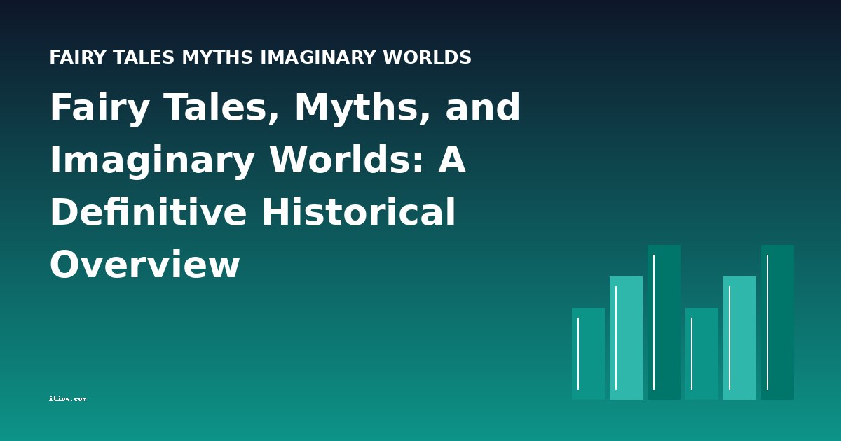 Fairy Tales, Myths, and Imaginary Worlds: A Definitive Historical Overview